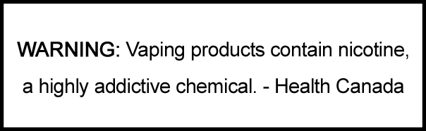 WARNING: Vaping products contain nicotine, a highly addictive chemical. - Health Canada